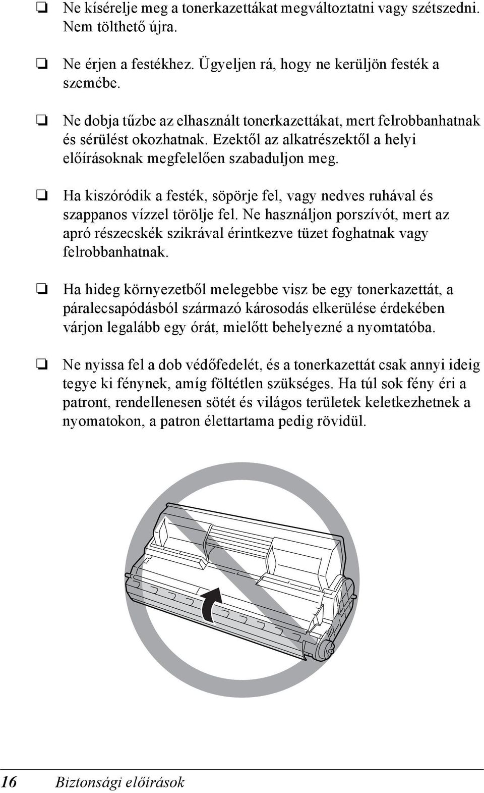 Ha kiszóródik a festék, söpörje fel, vagy nedves ruhával és szappanos vízzel törölje fel. Ne használjon porszívót, mert az apró részecskék szikrával érintkezve tüzet foghatnak vagy felrobbanhatnak.