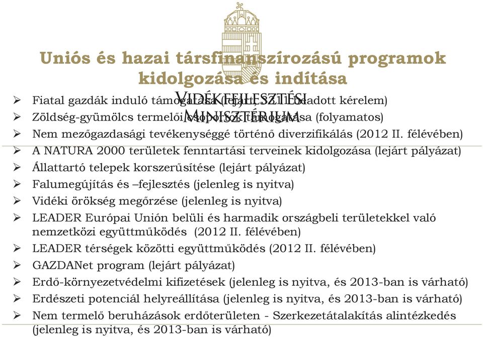 félévében) A NATURA 2000 területek fenntartási terveinek kidolgozása (lejárt pályázat) Állattartó telepek korszerűsítése (lejárt pályázat) Falumegújítás és fejlesztés (jelenleg is nyitva) Vidéki