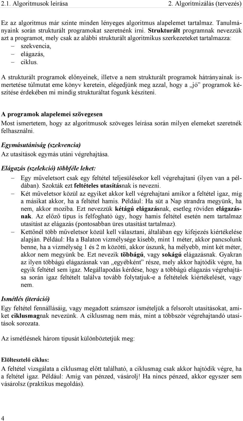 A strukturált programok előnyeinek, illetve a nem strukturált programok hátrányainak ismertetése túlmutat eme könyv keretein, elégedjünk meg azzal, hogy a jó programok készítése érdekében mi mindig