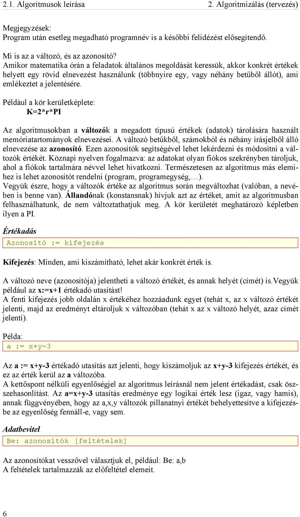 jelentésére. Például a kör kerületképlete: K=2*r*PI Az algoritmusokban a változók a megadott típusú értékek (adatok) tárolására használt memóriatartományok elnevezései.