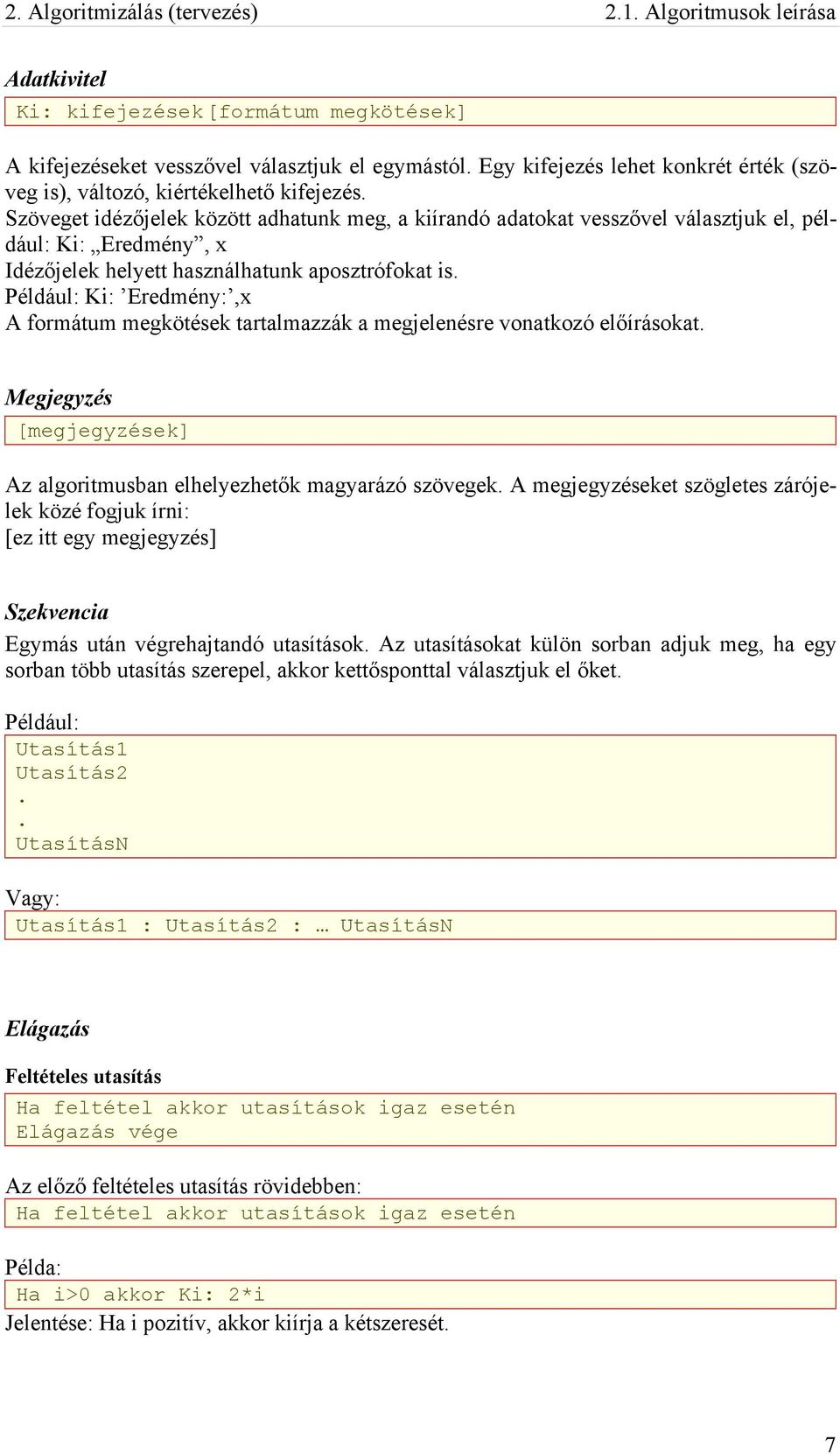 Szöveget idézőjelek között adhatunk meg, a kiírandó adatokat vesszővel választjuk el, például: Ki: Eredmény, x Idézőjelek helyett használhatunk aposztrófokat is.