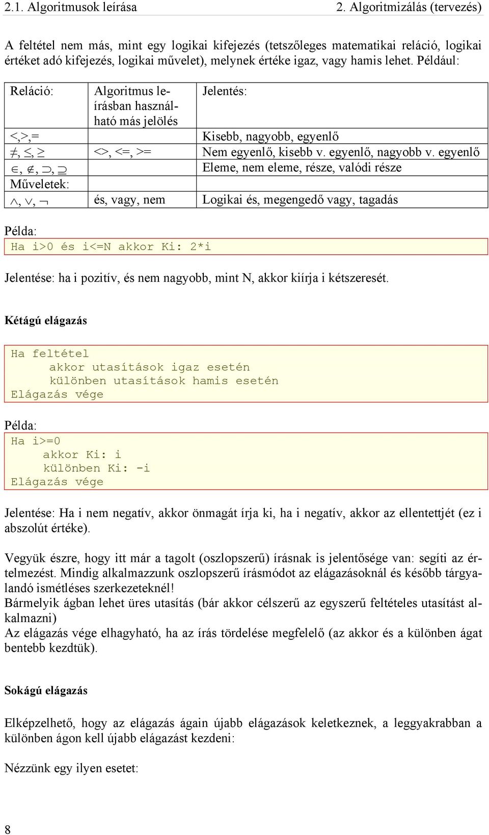 Például: Reláció: Algoritmus leírásban Jelentés: használ- ható más jelölés <,>,= Kisebb, nagyobb, egyenlő,, <>, <=, >= Nem egyenlő, kisebb v. egyenlő, nagyobb v.