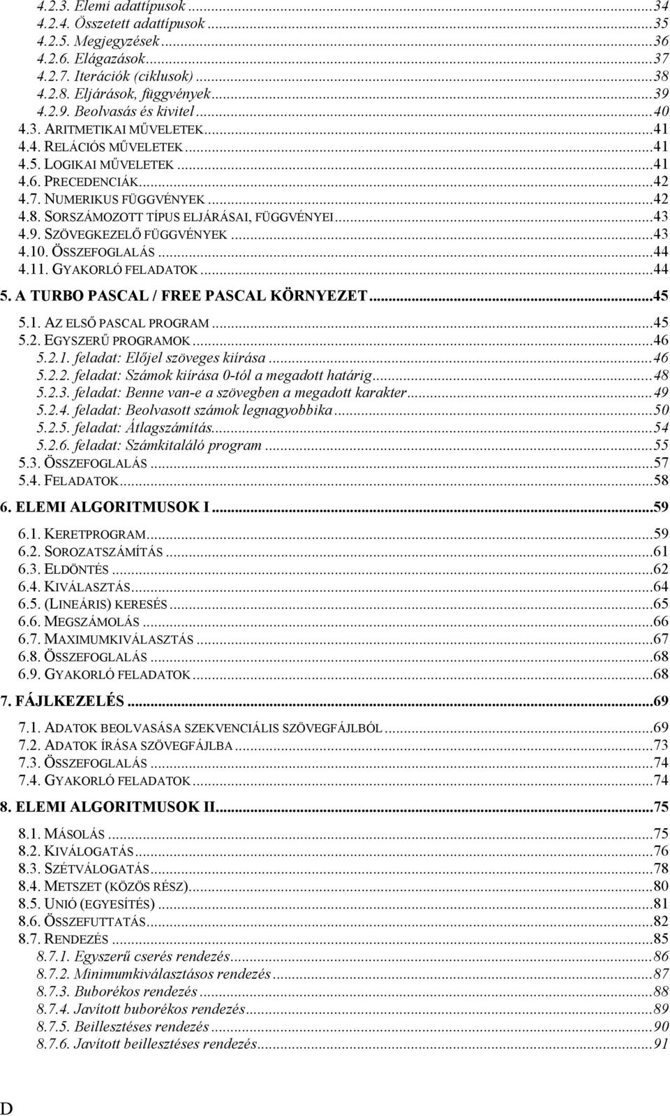 SORSZÁMOZOTT TÍPUS ELJÁRÁSAI, FÜGGVÉNYEI... 43 4.9. SZÖVEGKEZELŐ FÜGGVÉNYEK... 43 4.10. ÖSSZEFOGLALÁS... 44 4.11. GYAKORLÓ FELADATOK... 44 5. A TURBO PASCAL / FREE PASCAL KÖRNYEZET... 45 5.1. AZ ELSŐ PASCAL PROGRAM.