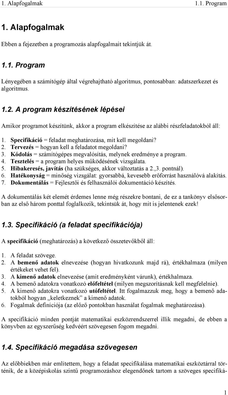 Tervezés = hogyan kell a feladatot megoldani? 3. Kódolás = számítógépes megvalósítás, melynek eredménye a program. 4. Tesztelés = a program helyes működésének vizsgálata. 5.