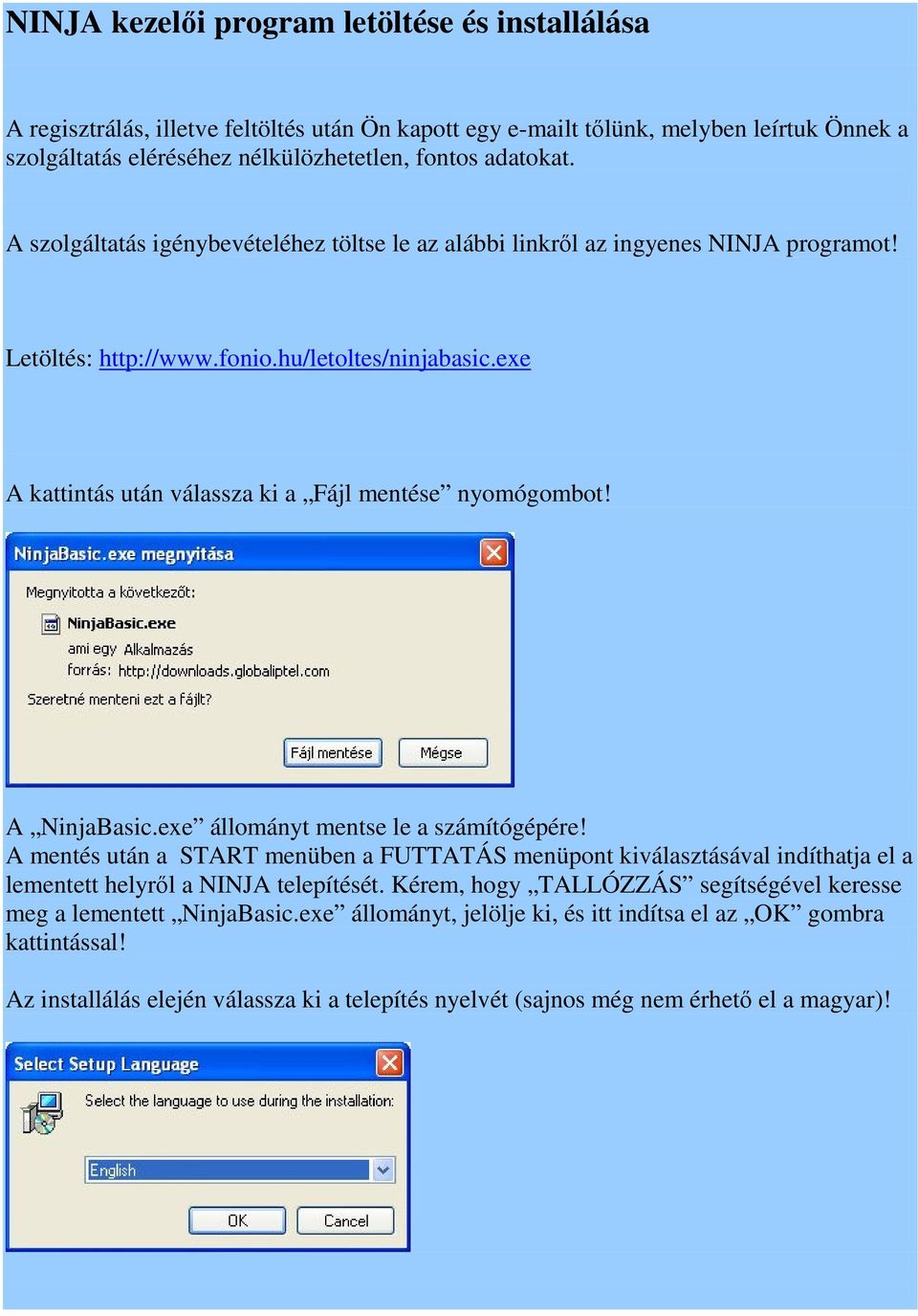 A NinjaBasic.exe állományt mentse le a számítógépére! A mentés után a START menüben a FUTTATÁS menüpont kiválasztásával indíthatja el a lementett helyről a NINJA telepítését.
