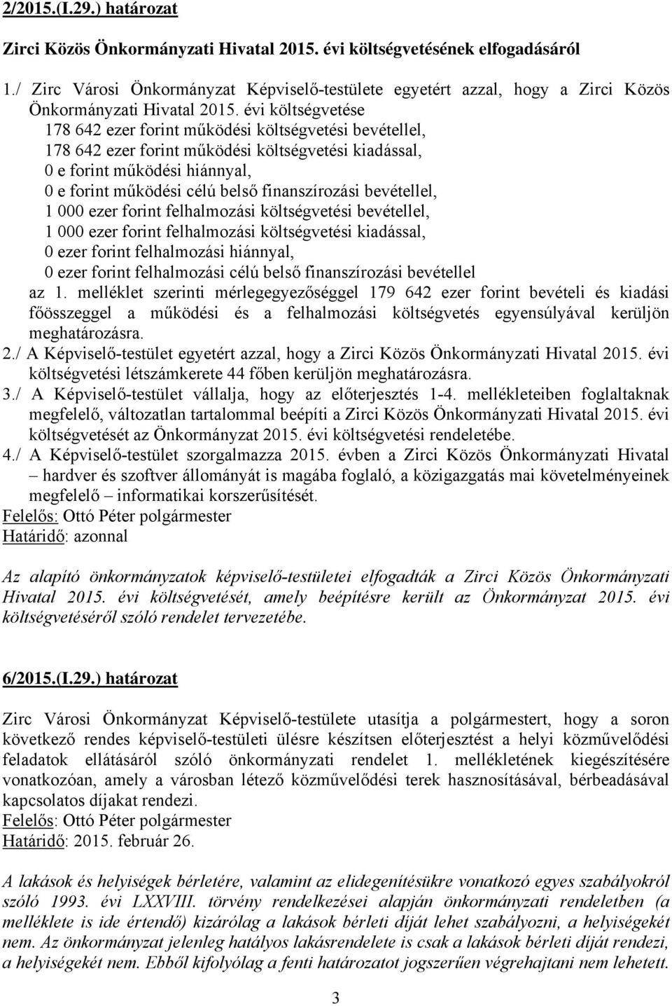 évi költségvetése 178 642 ezer forint működési költségvetési bevétellel, 178 642 ezer forint működési költségvetési kiadással, 0 e forint működési hiánnyal, 0 e forint működési célú belső