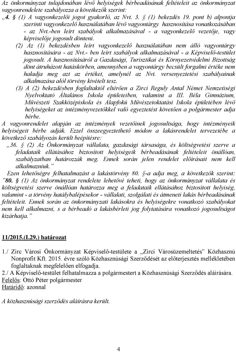 -ben leírt szabályok alkalmazásával - a vagyonkezelő vezetője, vagy képviselője jogosult dönteni. (2) Az (1) bekezdésben leírt vagyonkezelő használatában nem álló vagyontárgy hasznosítására - az Nvt.