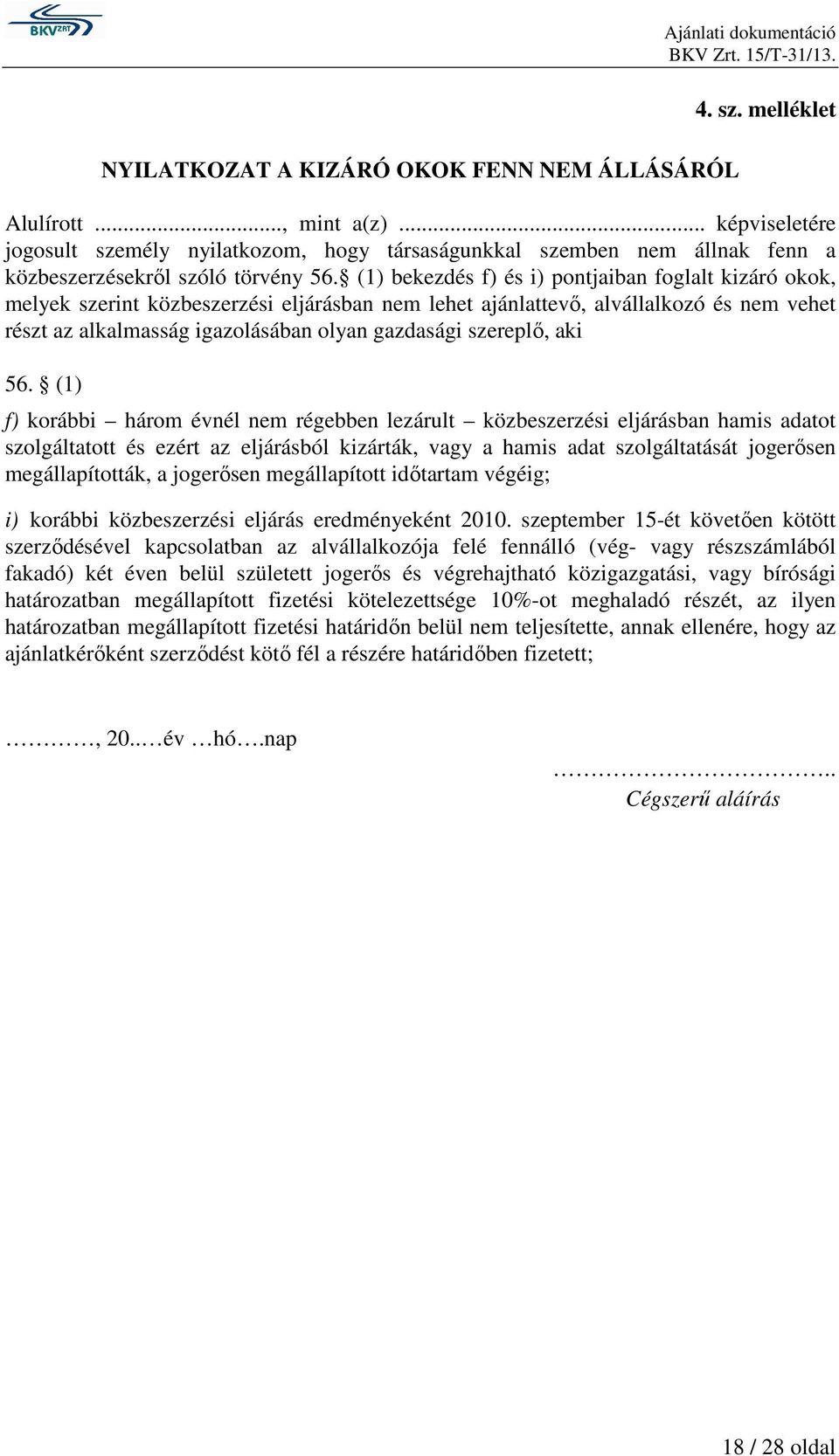 (1) bekezdés f) és i) pontjaiban foglalt kizáró okok, melyek szerint közbeszerzési eljárásban nem lehet ajánlattevő, alvállalkozó és nem vehet részt az alkalmasság igazolásában olyan gazdasági