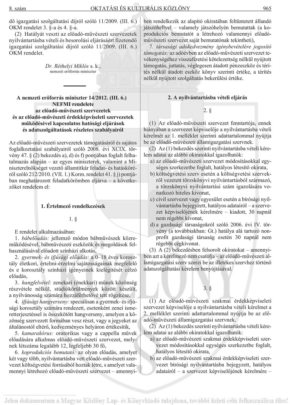 Réthelyi Miklós s. k., nemzeti erõforrás miniszter E rendelet alkalmazásában: 1.