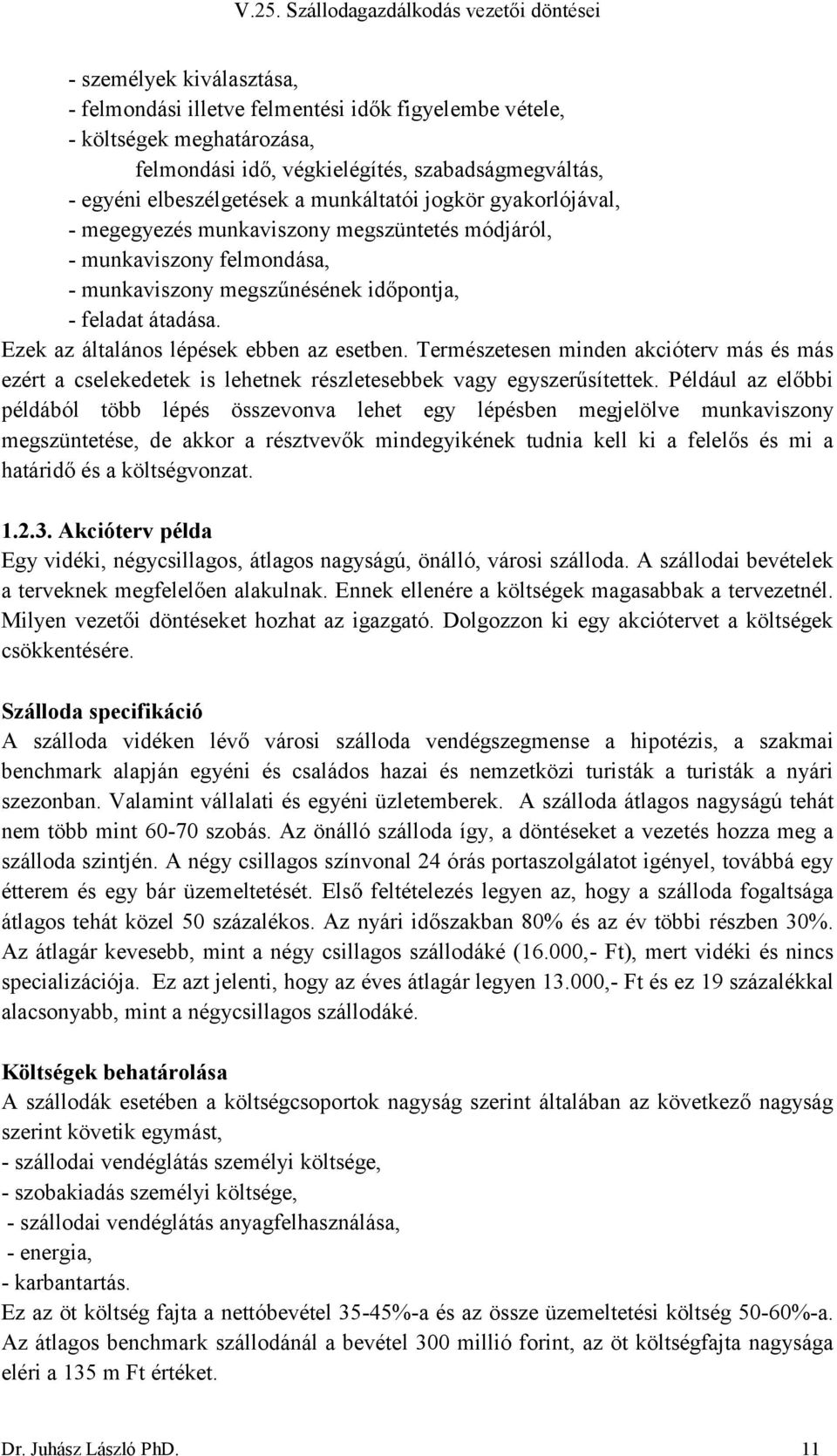 Természetesen minden akcióterv más és más ezért a cselekedetek is lehetnek részletesebbek vagy egyszerűsítettek.