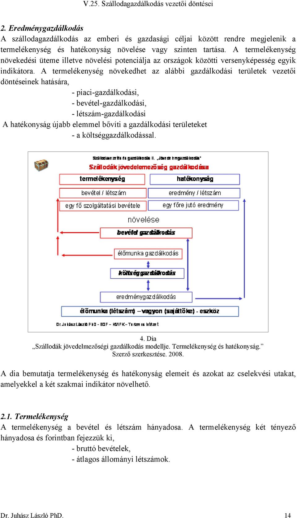 A termelékenység növekedhet az alábbi gazdálkodási területek vezetői döntéseinek hatására, - piaci-gazdálkodási, - bevétel-gazdálkodási, - létszám-gazdálkodási A hatékonyság újabb elemmel bővíti a