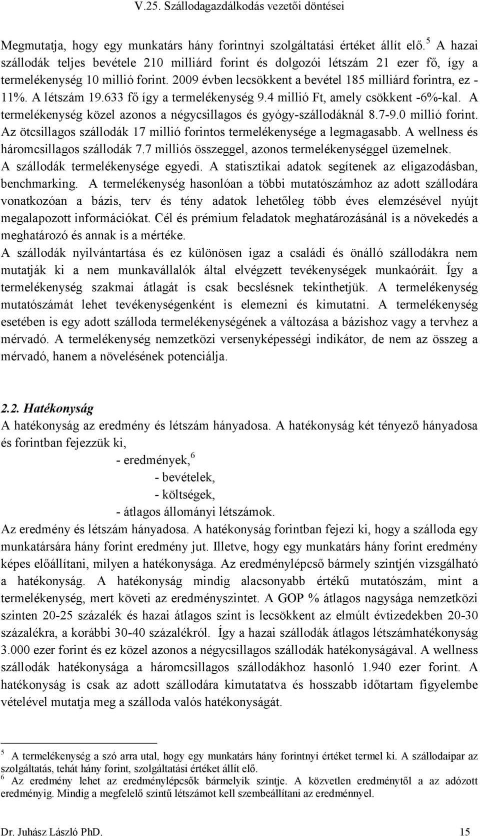 A létszám 19.633 fő így a termelékenység 9.4 millió Ft, amely csökkent -6%-kal. A termelékenység közel azonos a négycsillagos és gyógy-szállodáknál 8.7-9.0 millió forint.