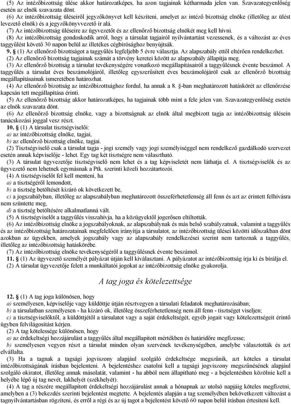 (7) Az intézőbizottság üléseire az ügyvezetőt és az ellenőrző bizottság elnökét meg kell hívni.