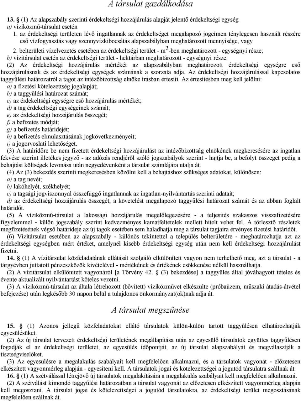 belterületi vízelvezetés esetében az érdekeltségi terület - m 2 -ben meghatározott - egységnyi része; b) vízitársulat esetén az érdekeltségi terület - hektárban meghatározott - egységnyi része.