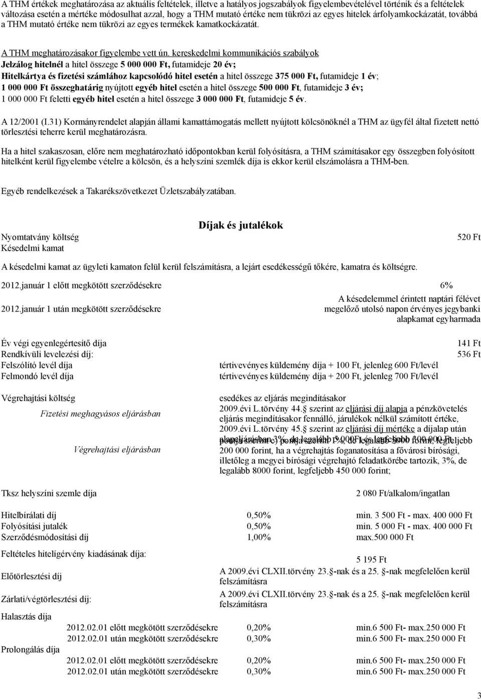 kereskedelmi kommunikációs szabályok Jelzálog hitelnél a hitel összege 5 000 000 Ft, futamideje 20 év; Hitelkártya és fizetési számlához kapcsolódó hitel esetén a hitel összege 375 000 Ft, futamideje