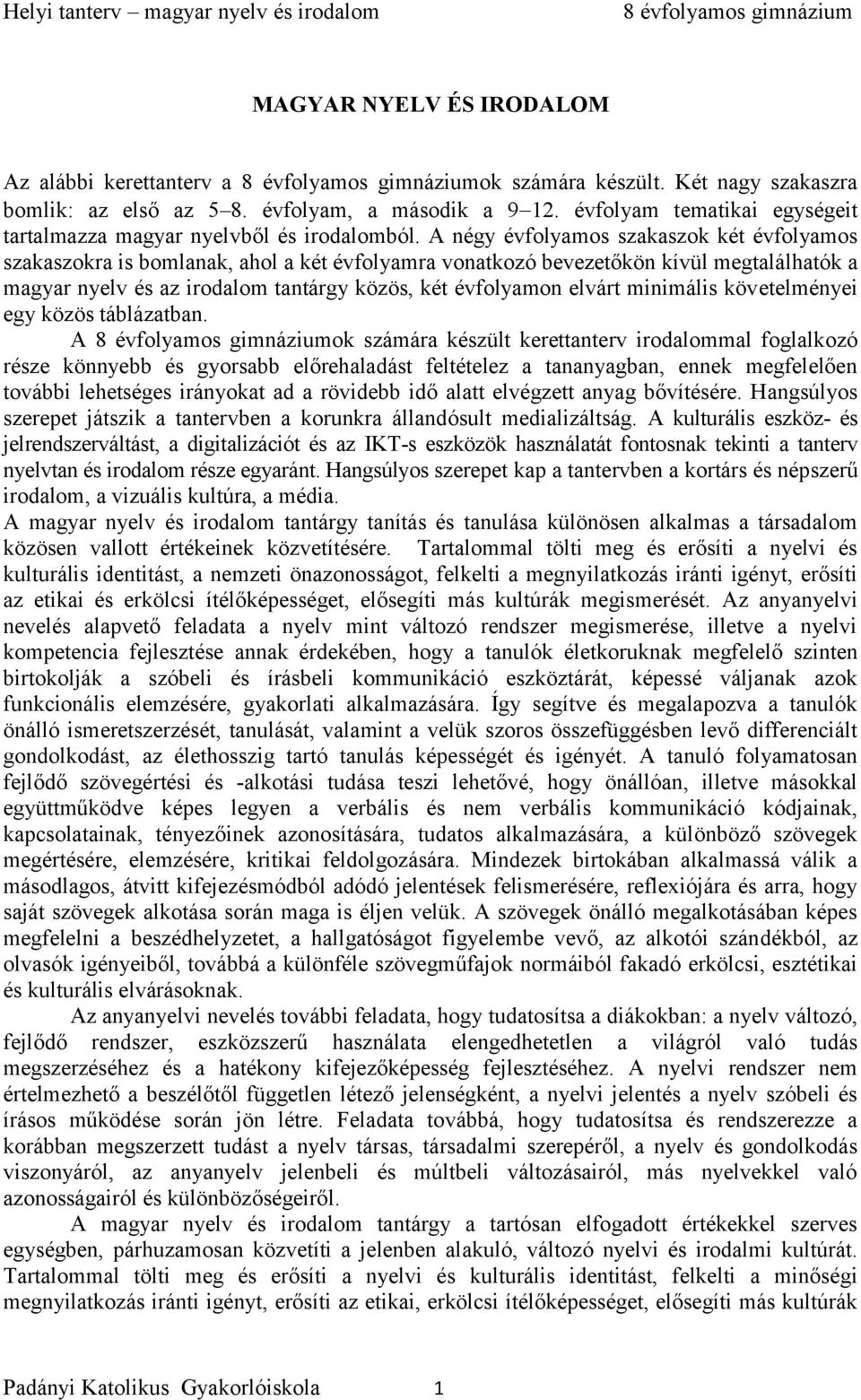 A négy évfolyamos szakaszok két évfolyamos szakaszokra is bomlanak, ahol a két évfolyamra vonatkozó bevezetőkön kívül megtalálhatók a magyar nyelv és az irodalom tantárgy közös, két évfolyamon elvárt