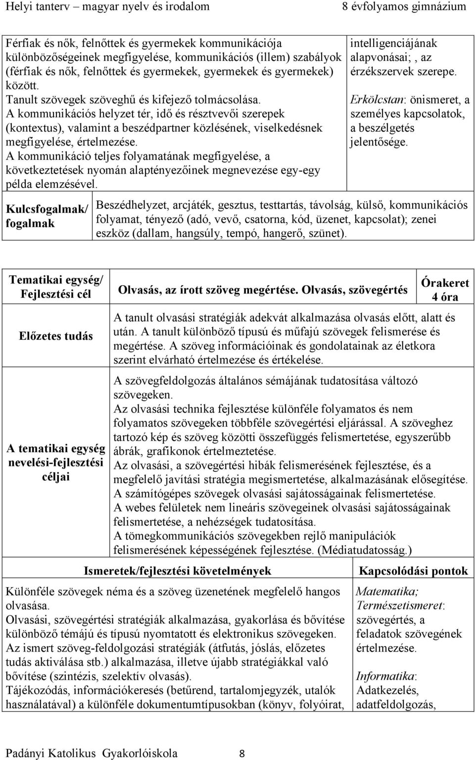 A kommunikáció teljes folyamatának megfigyelése, a következtetések nyomán alaptényezőinek megnevezése egy-egy példa elemzésével. Kulcs/ intelligenciájának alapvonásai;, az érzékszervek szerepe.