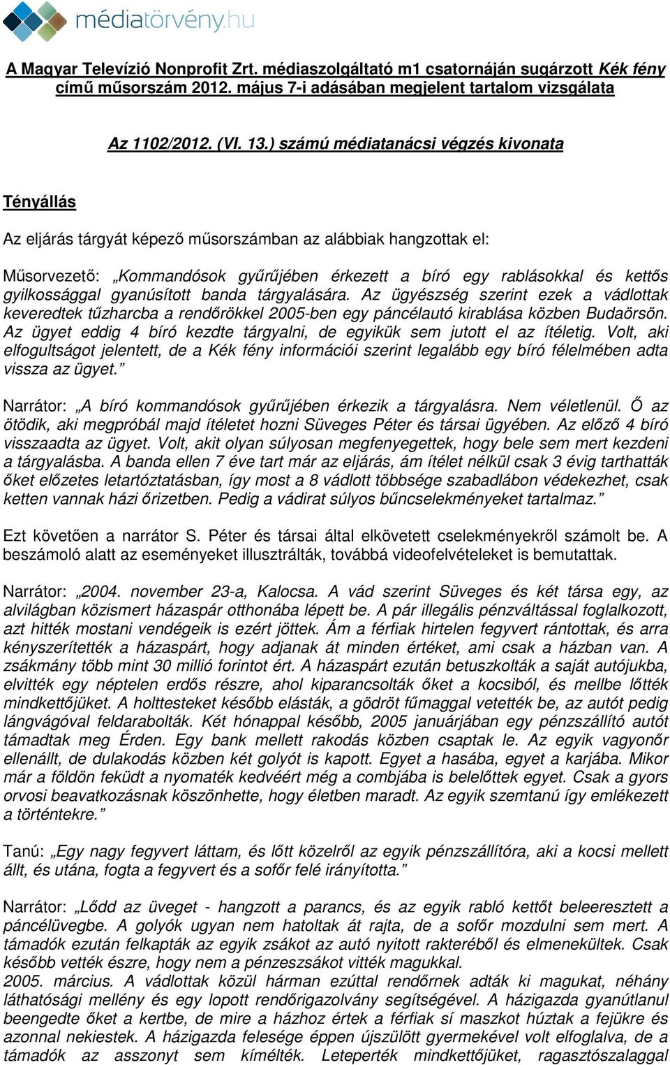 gyilkossággal gyanúsított banda tárgyalására. Az ügyészség szerint ezek a vádlottak keveredtek tűzharcba a rendőrökkel 2005-ben egy páncélautó kirablása közben Budaörsön.