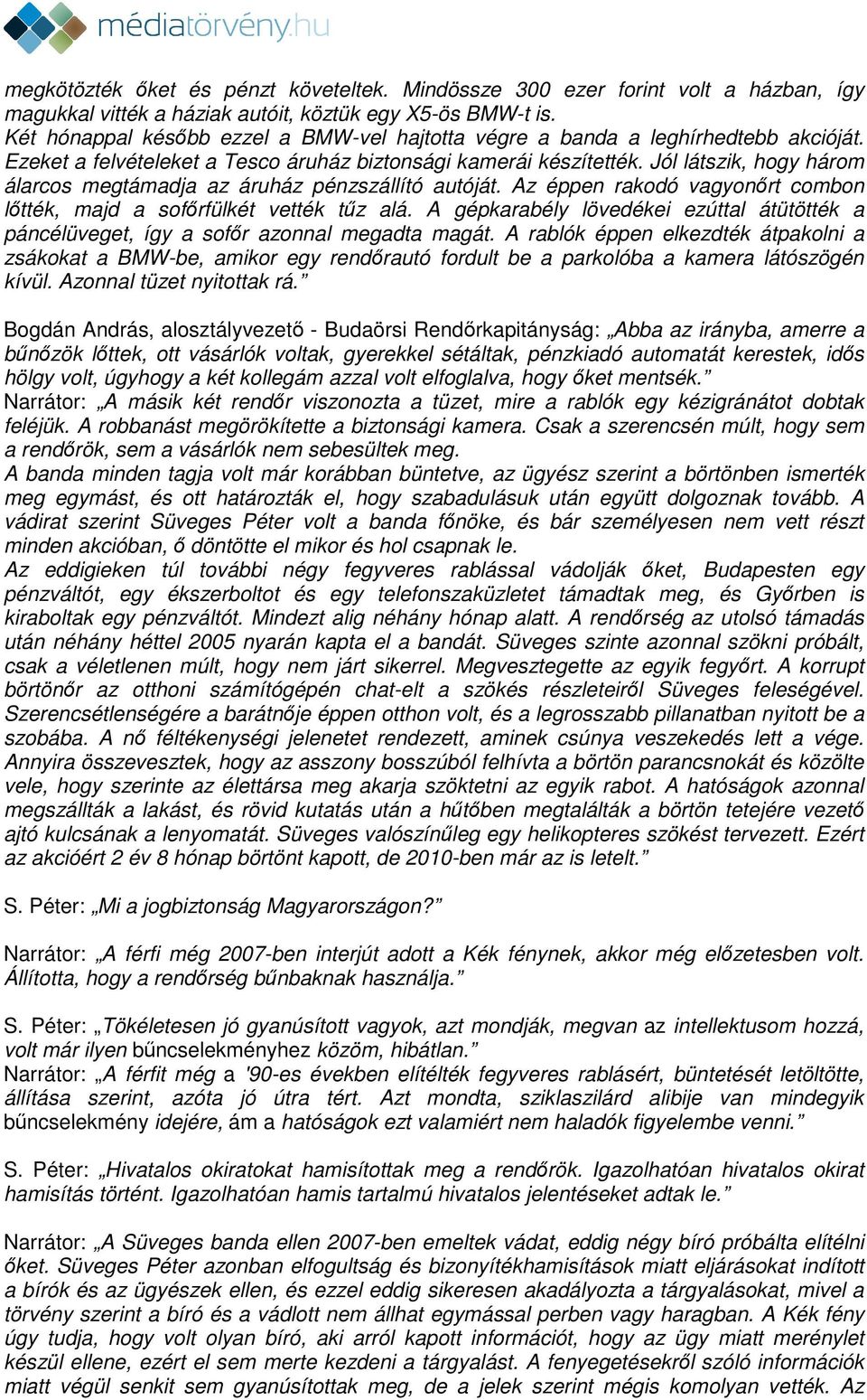 Jól látszik, hogy három álarcos megtámadja az áruház pénzszállító autóját. Az éppen rakodó vagyonőrt combon lőtték, majd a sofőrfülkét vették tűz alá.