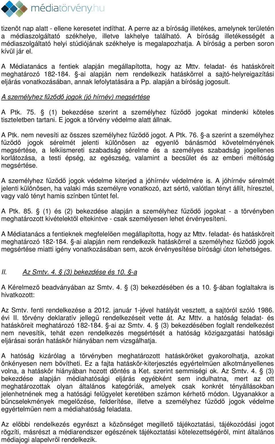 feladat- és hatásköreit meghatározó 182-184. -ai alapján nem rendelkezik hatáskörrel a sajtó-helyreigazítási eljárás vonatkozásában, annak lefolytatására a Pp. alapján a bíróság jogosult.