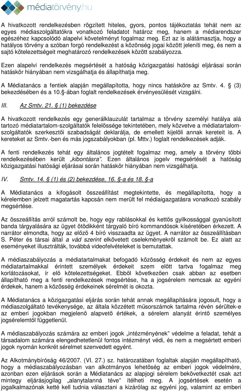 Ezt az is alátámasztja, hogy a hatályos törvény a szóban forgó rendelkezést a közönség jogai között jeleníti meg, és nem a sajtó kötelezettségeit meghatározó rendelkezések között szabályozza.