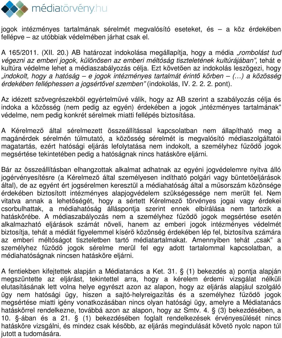 célja. Ezt követően az indokolás leszögezi, hogy indokolt, hogy a hatóság e jogok intézményes tartalmát érintő körben ( ) a közösség érdekében felléphessen a jogsértővel szemben (indokolás, IV. 2.