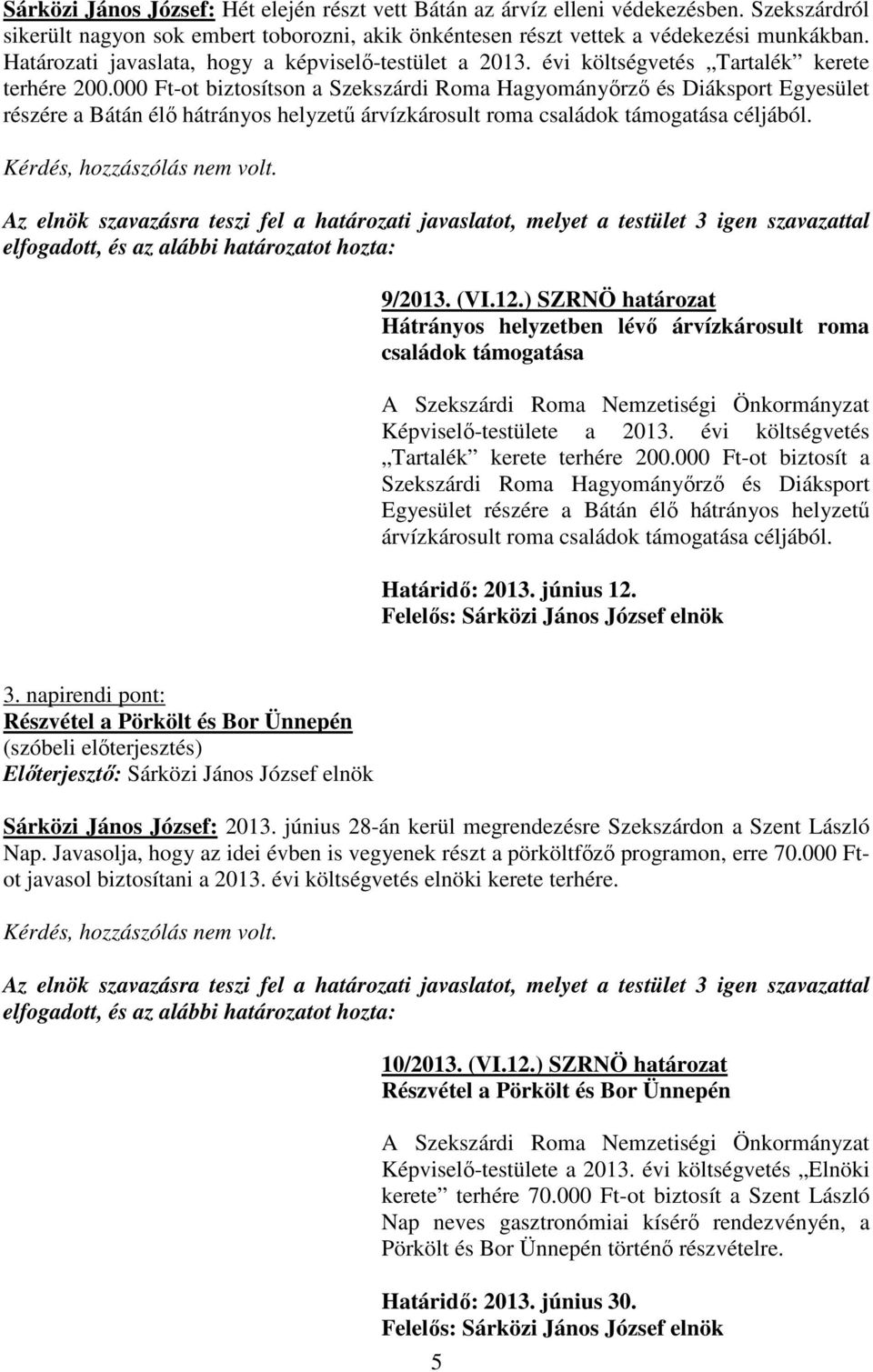 000 Ft-ot biztosítson a Szekszárdi Roma Hagyományırzı és Diáksport Egyesület részére a Bátán élı hátrányos helyzető árvízkárosult roma családok támogatása céljából.
