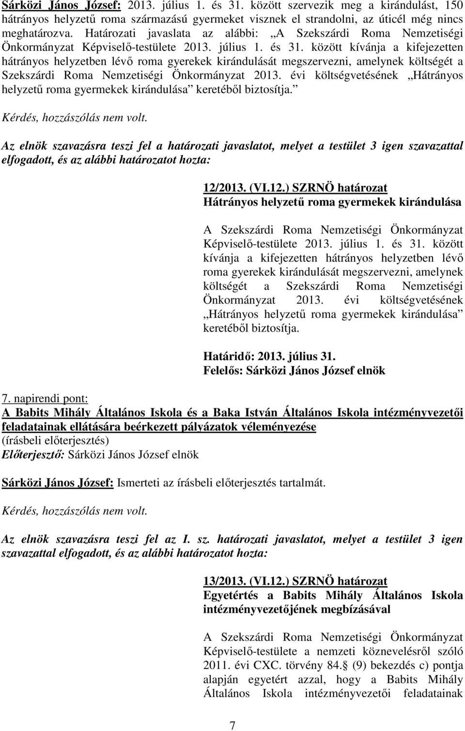 között kívánja a kifejezetten hátrányos helyzetben lévı roma gyerekek kirándulását megszervezni, amelynek költségét a Szekszárdi Roma Nemzetiségi Önkormányzat 2013.
