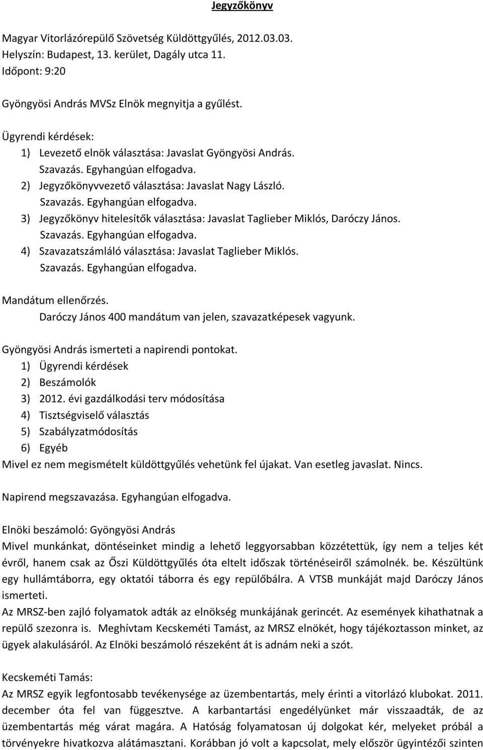 4) Szavazatszámláló választása: Javaslat Taglieber Miklós. Mandátum ellenőrzés. 400 mandátum van jelen, szavazatképesek vagyunk. ismerteti a napirendi pontokat.