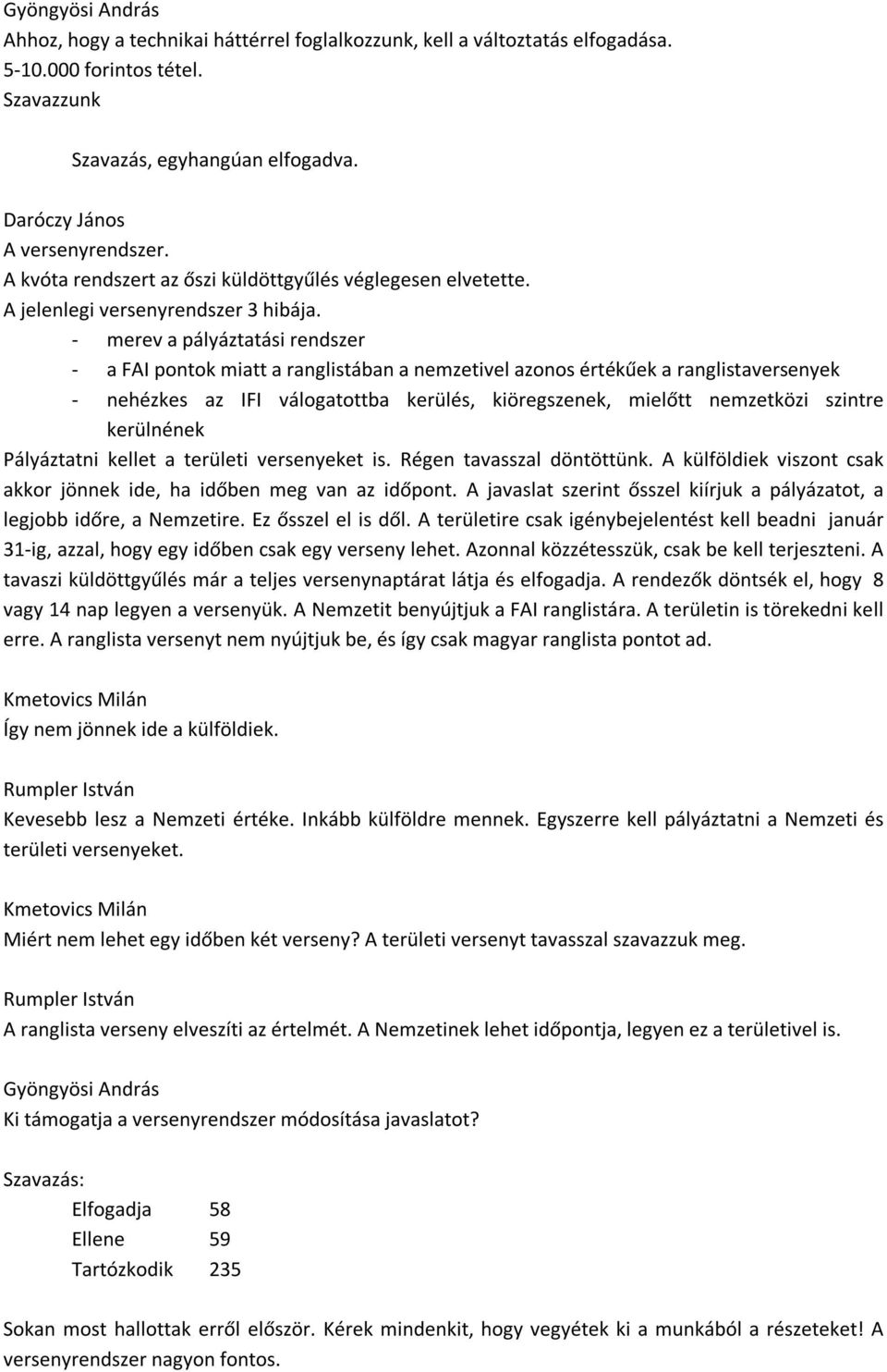 - merev a pályáztatási rendszer - a FAI pontok miatt a ranglistában a nemzetivel azonos értékűek a ranglistaversenyek - nehézkes az IFI válogatottba kerülés, kiöregszenek, mielőtt nemzetközi szintre