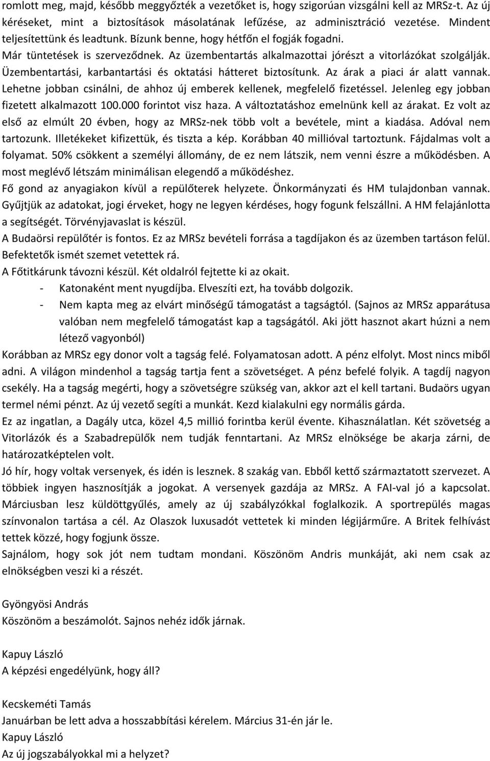Üzembentartási, karbantartási és oktatási hátteret biztosítunk. Az árak a piaci ár alatt vannak. Lehetne jobban csinálni, de ahhoz új emberek kellenek, megfelelő fizetéssel.