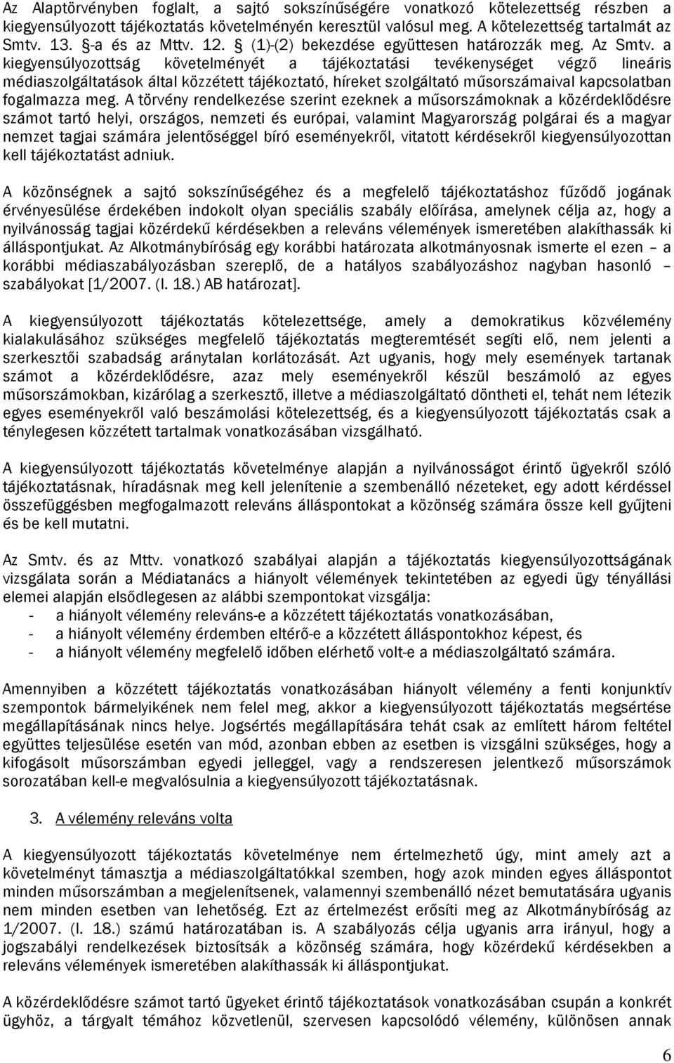 a kiegyensúlyozottság követelményét a tájékoztatási tevékenységet végző lineáris médiaszolgáltatások által közzétett tájékoztató, híreket szolgáltató műsorszámaival kapcsolatban fogalmazza meg.