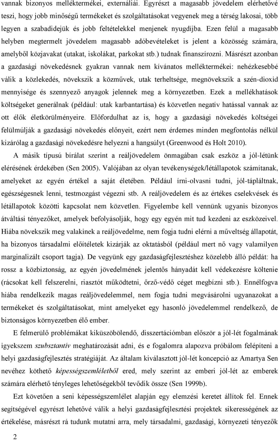 Ezen felül a magasabb helyben megtermelt jövedelem magasabb adóbevételeket is jelent a közösség számára, amelyből közjavakat (utakat, iskolákat, parkokat stb.) tudnak finanszírozni.