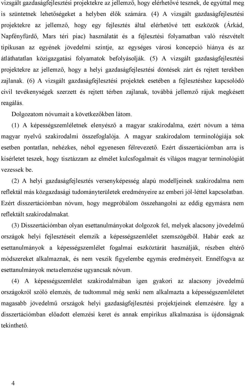 részvételt tipikusan az egyének jövedelmi szintje, az egységes városi koncepció hiánya és az átláthatatlan közigazgatási folyamatok befolyásolják.