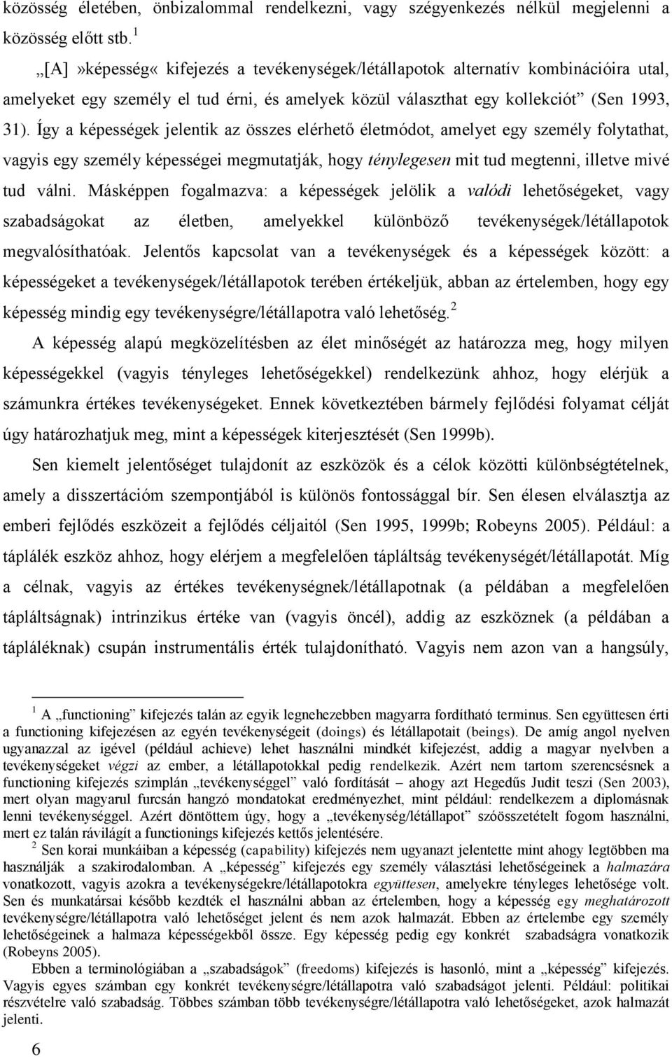 Így a képességek jelentik az összes elérhető életmódot, amelyet egy személy folytathat, vagyis egy személy képességei megmutatják, hogy ténylegesen mit tud megtenni, illetve mivé tud válni.