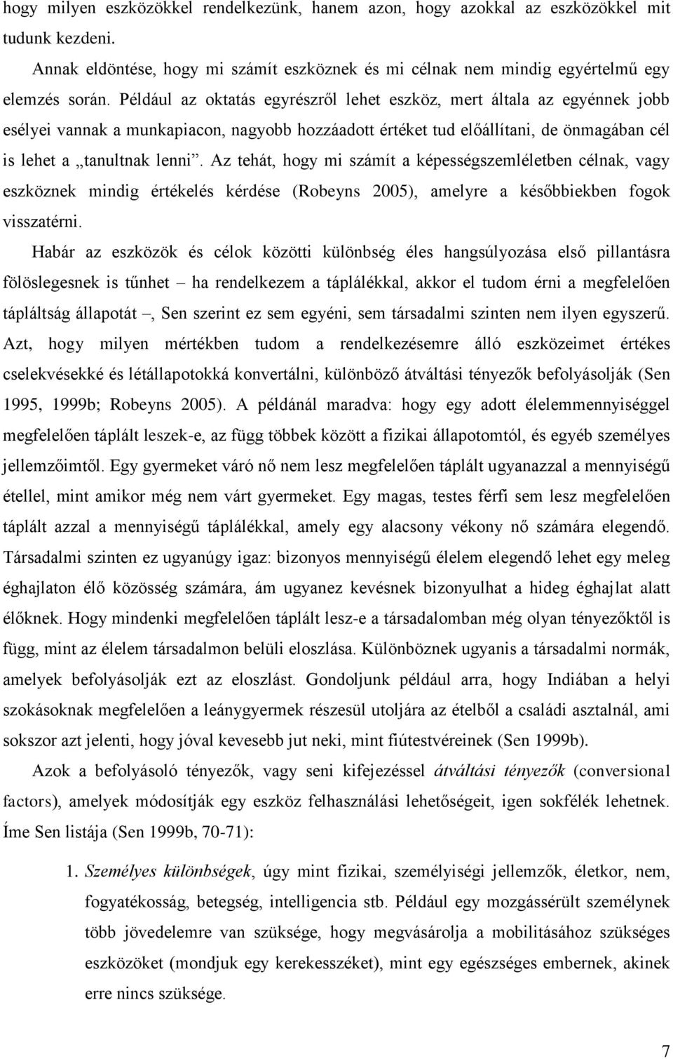 Az tehát, hogy mi számít a képességszemléletben célnak, vagy eszköznek mindig értékelés kérdése (Robeyns 2005), amelyre a későbbiekben fogok visszatérni.