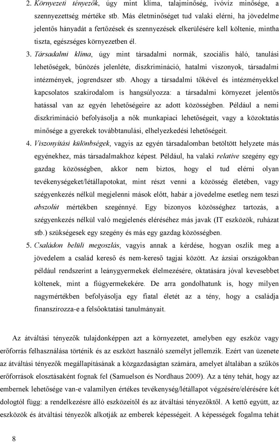 Társadalmi klíma, úgy mint társadalmi normák, szociális háló, tanulási lehetőségek, bűnözés jelenléte, diszkrimináció, hatalmi viszonyok, társadalmi intézmények, jogrendszer stb.
