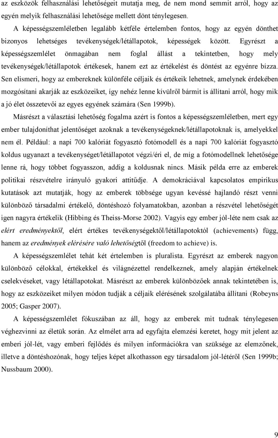 Egyrészt a képességszemlélet önmagában nem foglal állást a tekintetben, hogy mely tevékenységek/létállapotok értékesek, hanem ezt az értékelést és döntést az egyénre bízza.