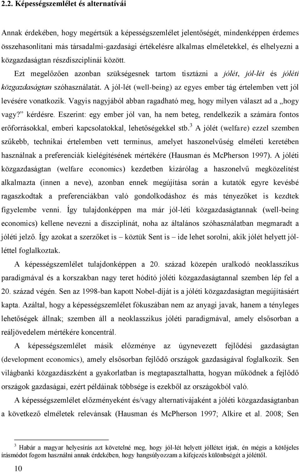 A jól-lét (well-being) az egyes ember tág értelemben vett jól levésére vonatkozik. Vagyis nagyjából abban ragadható meg, hogy milyen választ ad a hogy vagy? kérdésre.