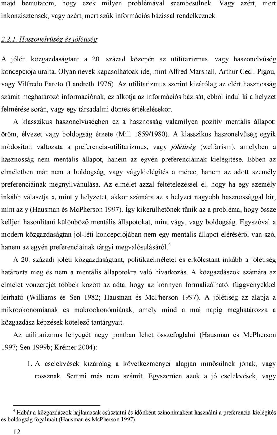 Olyan nevek kapcsolhatóak ide, mint Alfred Marshall, Arthur Cecil Pigou, vagy Vilfredo Pareto (Landreth 1976).