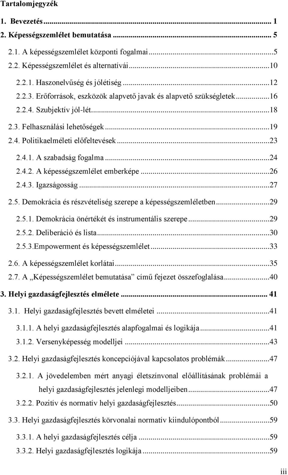 .. 24 2.4.2. A képességszemlélet emberképe... 26 2.4.3. Igazságosság... 27 2.5. Demokrácia és részvételiség szerepe a képességszemléletben... 29 2.5.1. Demokrácia önértékét és instrumentális szerepe.