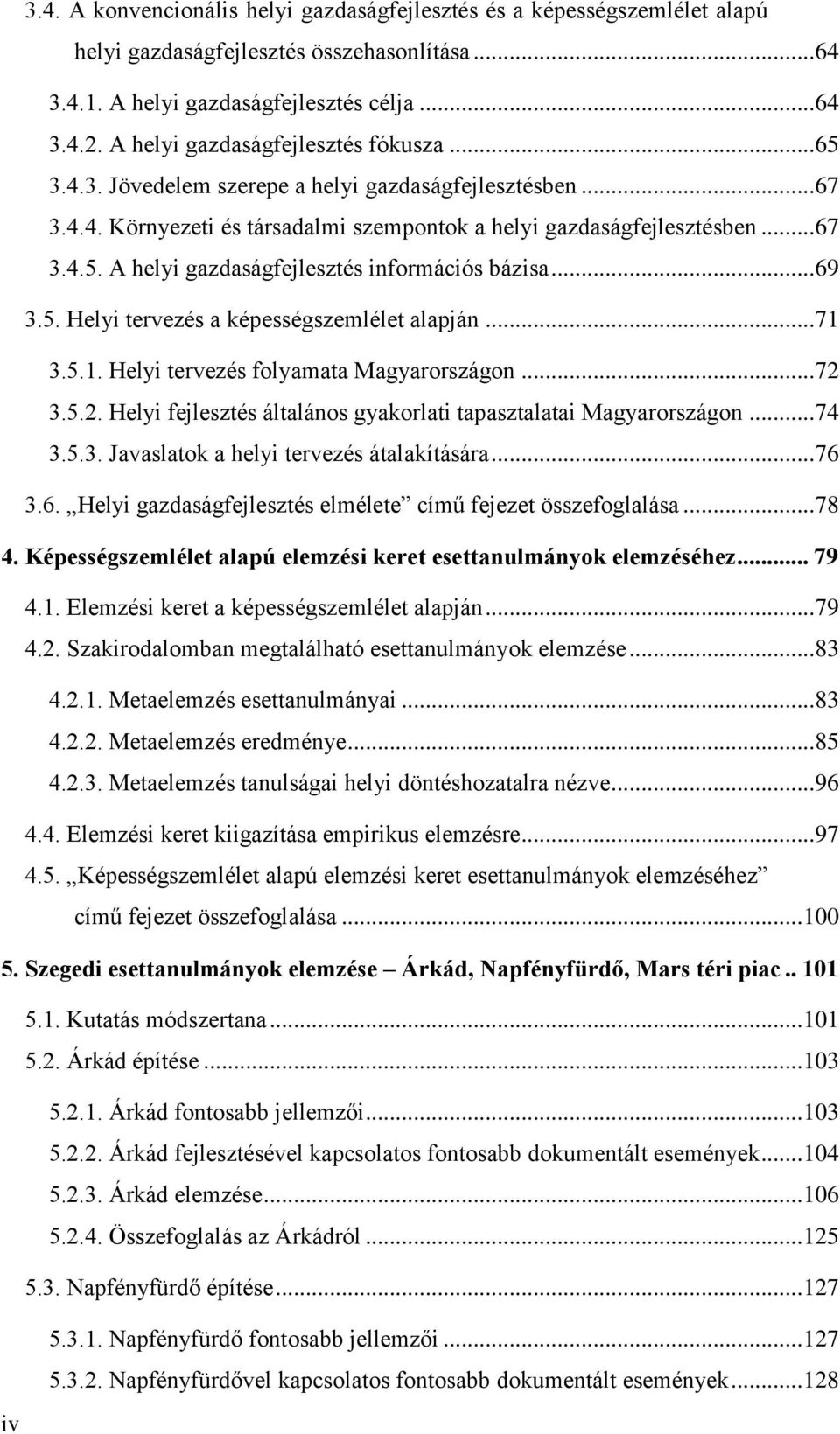 .. 69 3.5. Helyi tervezés a képességszemlélet alapján... 71 3.5.1. Helyi tervezés folyamata Magyarországon... 72 3.5.2. Helyi fejlesztés általános gyakorlati tapasztalatai Magyarországon... 74 3.5.3. Javaslatok a helyi tervezés átalakítására.