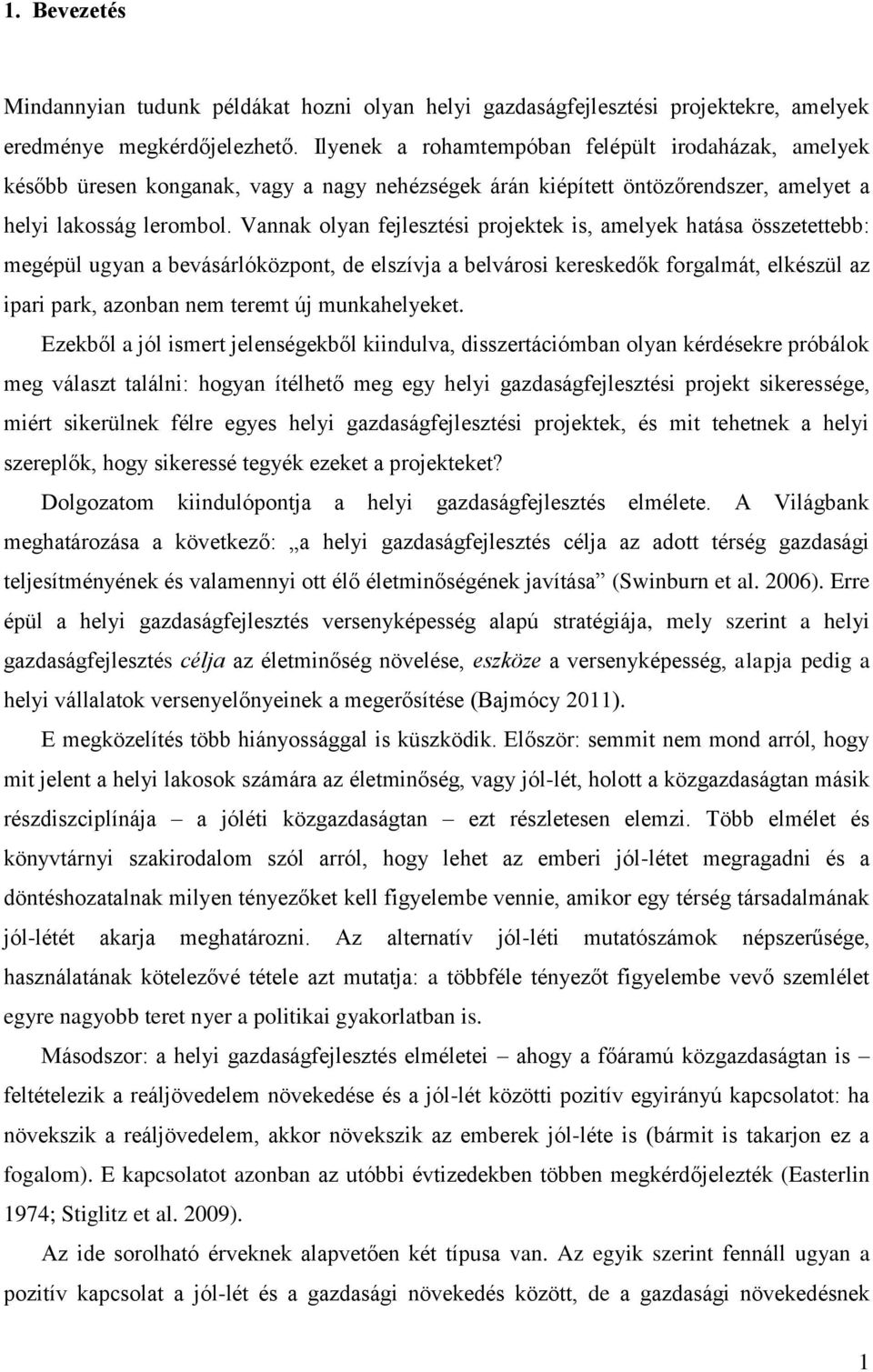 Vannak olyan fejlesztési projektek is, amelyek hatása összetettebb: megépül ugyan a bevásárlóközpont, de elszívja a belvárosi kereskedők forgalmát, elkészül az ipari park, azonban nem teremt új