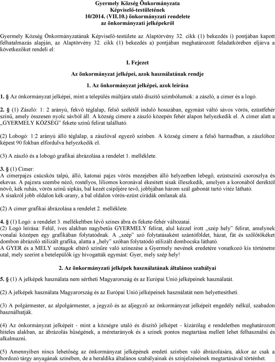 Fejezet Az önkormányzat jelképei, azok használatának rendje 1. Az önkormányzat jelképei, azok leírása 1.