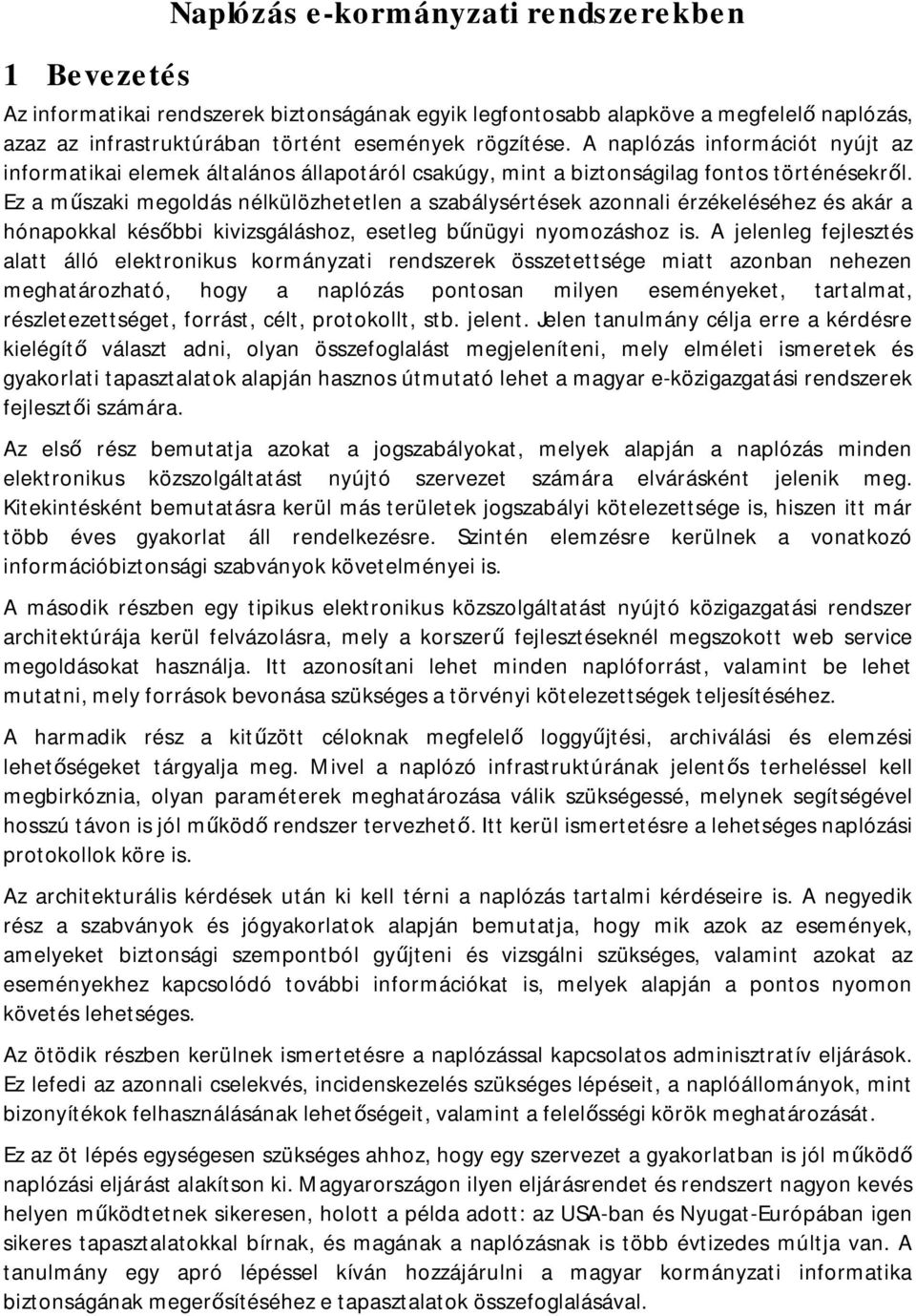Ez a műszaki megoldás nélkülözhetetlen a szabálysértések azonnali érzékeléséhez és akár a hónapokkal későbbi kivizsgáláshoz, esetleg bűnügyi nyomozáshoz is.