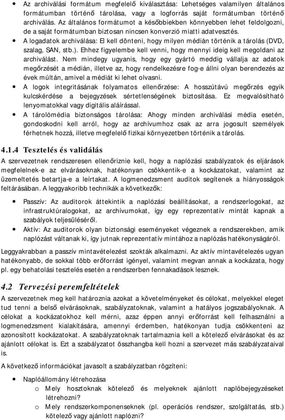 A logadatok archiválása: El kell dönteni, hogy milyen médián történik a tárolás (DVD, szalag, SAN, stb.). Ehhez figyelembe kell venni, hogy mennyi ideig kell megoldani az archiválást.