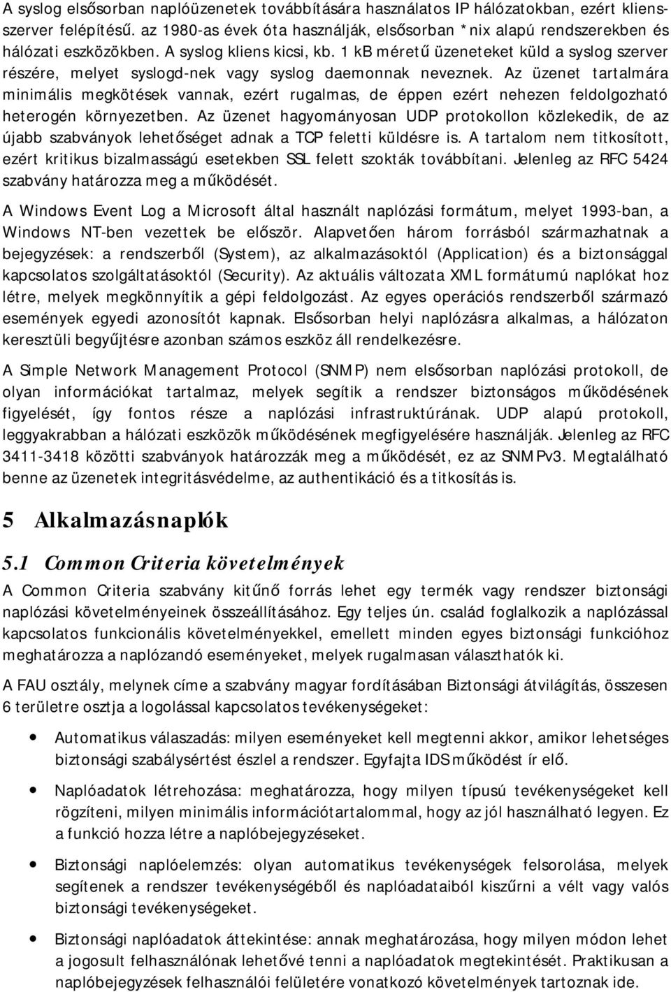 1 kb méretű üzeneteket küld a syslog szerver részére, melyet syslogd-nek vagy syslog daemonnak neveznek.