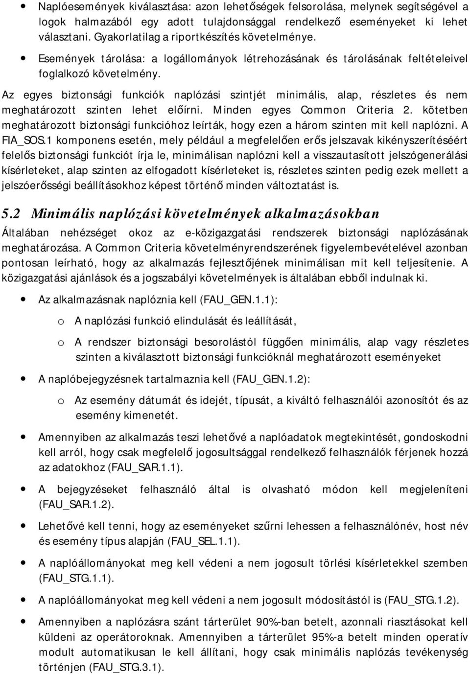 Az egyes biztonsági funkciók naplózási szintjét minimális, alap, részletes és nem meghatározott szinten lehet előírni. Minden egyes Common Criteria 2.