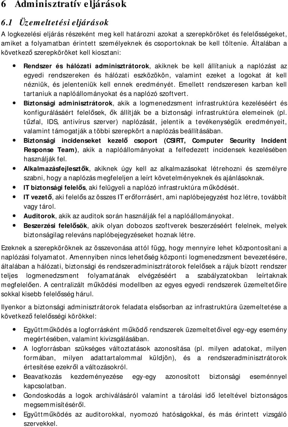 Általában a következő szerepköröket kell kiosztani: Rendszer és hálózati adminisztrátorok, akiknek be kell állítaniuk a naplózást az egyedi rendszereken és hálózati eszközökön, valamint ezeket a