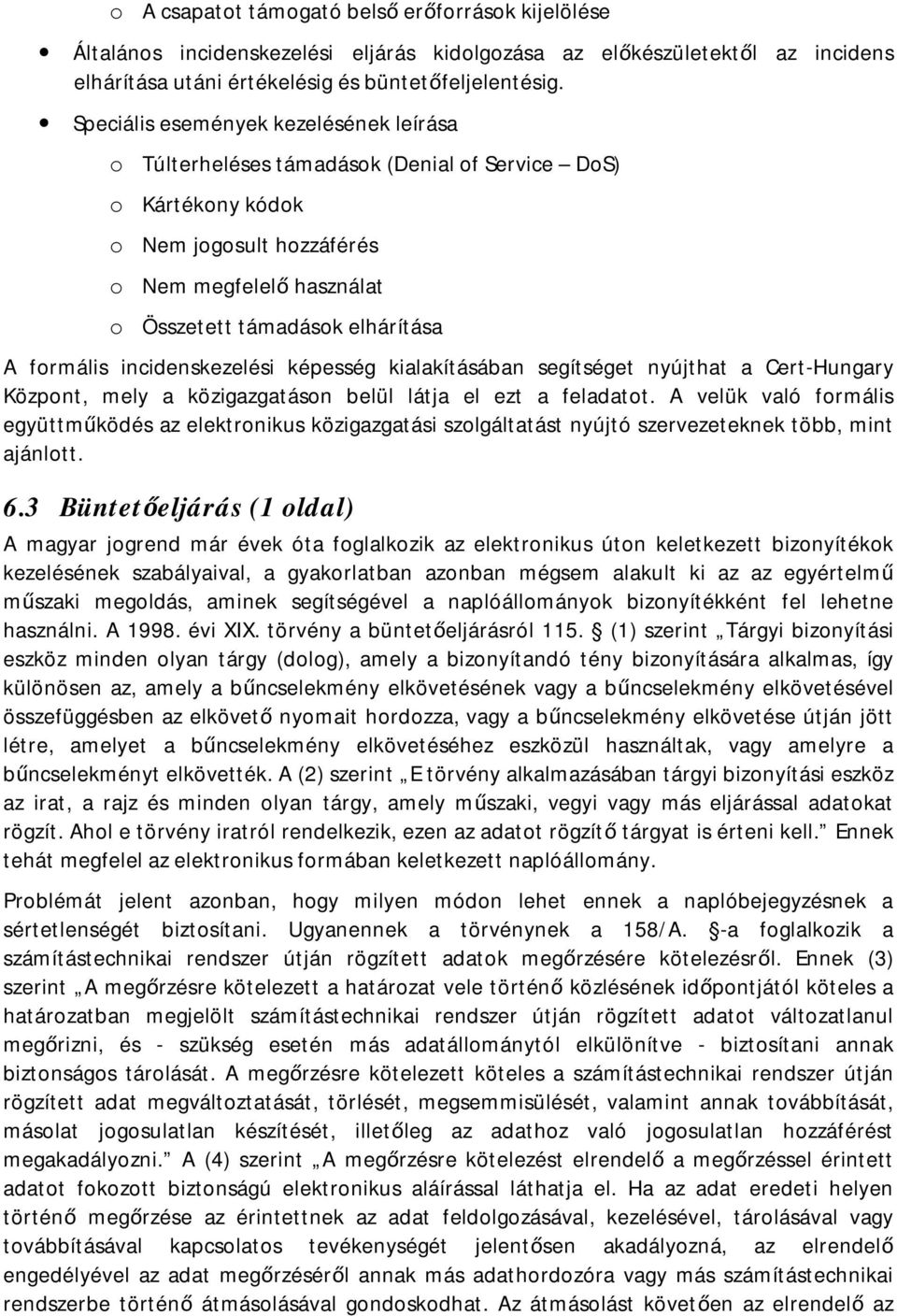 formális incidenskezelési képesség kialakításában segítséget nyújthat a Cert-Hungary Központ, mely a közigazgatáson belül látja el ezt a feladatot.